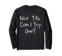 Nice Tits, Can I Try One Dirty Joke Sarcasm Gag Long Sleeve T-Shirt