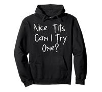Nice Tits, Can I Try One Dirty Joke Sarcasm Gag Pullover Hoodie
