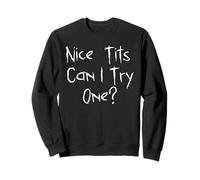 Nice Tits, Can I Try One Dirty Joke Sarcasm Gag Sweatshirt