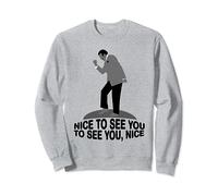Nice to See You To See You Nice Quote Sweatshirt