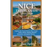 NICE TRAVEL GUIDE 2025-2026: Explore the French Riviera like a local-richer culture, dining, planned itineraries, and quieter shores.