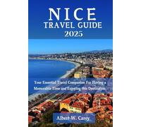 NICE TRAVEL GUIDE 2025: Your Essential Travel Companion For Having a Memorable Time and Enjoying this Destination. ("Wanderlust Adventures: Discovering the World's Best Destinations")