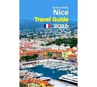 Nice Travel Guide 2026: Enjoy the Beaches, Old Town Charm, Mediterranean Food, Coastal Walks, Local Secrets, Seasonal Planning, Transport Tips, Hidden ... planned 6-day travel itinerary, and more