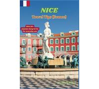 Nice Travel Tips (France): Discover the most up-to-date and amazing places to explore in Nice, along with current information and guides on when to ... to see. (Budget-Friendly Cities in Europe)