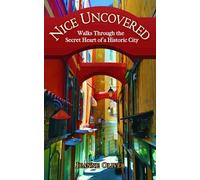 Nice Uncovered: Walks Through the Secret Heart of a Historic City
