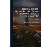 Nicene and Post-Nicene Fathers Of the Christian Church, A Select Library Of