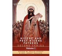 Nicene and Post-Nicene Fathers: Second Series Volume I - Eusebius: Church History, Life of Constantine the Great, Oration in Praise of Constantine: 1