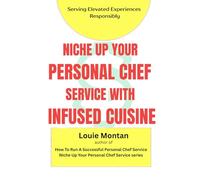 Niche Up Your Personal Chef Service with Special Techniques: Infused Cuisine: Responsible, Refined, and Profitable Cannabis-Infused Dining for Personal Chefs