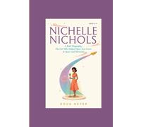 NICHELLE NICHOLS: A Kids' Biography____The Girl Who Helped Open New Doors in Space and Television