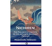 Nichiren: The Philosophy and Life of the Japanese Buddhist Prophet