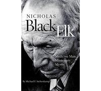 Nicholas Black Elk: Medicine Man, Missionary, Mystic