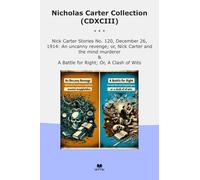 Nicholas Carter Collection (CDXCIII): Nick December Uncanny Revenge Mind Murderer Battle Right Clash Wits (Top Classics)