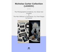 Nicholas Carter Collection (LXXXIV): Photographer Evidence Clever Crooked Without Conscience Rogue Convict (Top Classics)