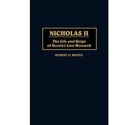 Nicholas II: The Life and Reign of Russia's Last Monarch