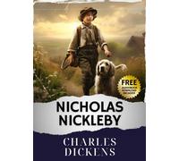 Nicholas Nickleby: A Dickensian Journey. Enter Nicholas Nickleby's World, Uncovering Injustice & Timeless Characters. The Original Classic (annotated)