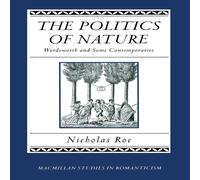 Nicholas Roe The Politics of Nature : Wordsworth & Some Contemporaries Nicholas Roe Multicolor