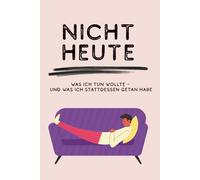 Nicht heute - Ein Mitmachbuch zum Aufschieben: Was ich tun wollte und was ich stattdessen getan habe