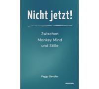 Nicht jetzt!: Zwischen Monkey Mind und Stille