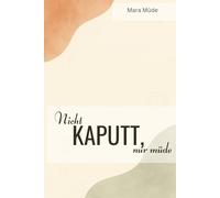 Nicht kaputt, nur müde: Geschenk für Mütter: Ehrlich-humorvolle Feldstudien, Bugreports & Mini-Mantras aus dem Familienalltag - gegen Perfektionsdruck, für mehr Lachen & Verständnis