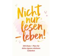 Nicht nur lesen - leben!: 200 Zitate + Platz für deine eigenen stärksten Gedanken