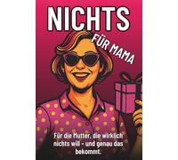 Nichts für Mama - Das lustigste Geschenk für Mütter, die wirklich nichts wollen: Perfekt zum Geburtstag, Muttertag oder einfach nur so. (Nichts - Die witzige Geschenkserie für Mama, Papa & Co.)