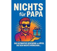 Nichts für Papa: Das ultimative Geschenk für Väter, die sich nichts wünschen