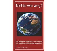 Nichts wie weg?: Ein Gedankentagebuch und den Plan mit Familie und Hund auszuwandern