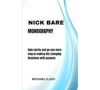 NICK BARE MONOGRAPHY: Gain clarity and go one more step in making life changing Decisions with purpose