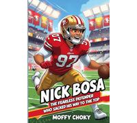 NICK BOSA: THE FEARLESS DEFENDER WHO SACKED HIS WAY TO THE TOP: The inspiring story of the 49ers’ superstar who chased his dreams and made history (Inspiring Sports Legends Stories for Kids)
