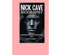 Nick Cave Biography: Exploring The Shadows of Sound And Soul