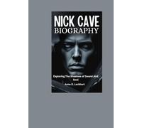 Nick Cave Biography: Exploring The Shadows of Sound And Soul