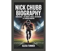 NICK CHUBB BIOGRAPHY: UNBREAKABLE -THE MINDSET, MUSCLE, AND MISSION OF A MODERN CHAMPION