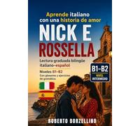 Nick e Rossella - Aprende italiano con una historia de amor: Lectura graduada bilingüe italiano-español Niveles B1-B2 · Glosarios y ejercicios de gramática