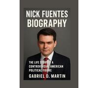 NICK FUENTES BIOGRAPHY: THE LIFE STORY OF A CONTROVERSIAL AMERICAN POLITICAL FIGURE
