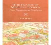 Nick Holder Friaries of Medieval London: From Foundation to Dissolution Nick Holder Multicolor