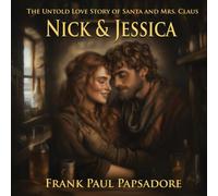 Nick & Jessica: The Untold Love Story of Santa Claus and Mrs. Claus - a Timeless Tale of Giving, Courage, and Light. (Nick & Jessica - The Untold Love Story of Santa & Mrs. Claus)