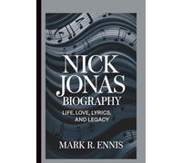 NICK JONAS BIOGRAPHY: Life, Love, Lyrics, and Legacy
