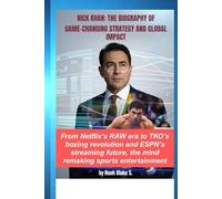 NICK KHAN: THE BIOGRAPHY OF GAME-CHANGING STRATEGY AND GLOBAL IMPACT: From Netflix’s RAW era to TKO’s boxing revolution and ESPN’s streaming future, the mind remaking sports entertainment