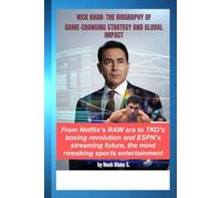 NICK KHAN: THE BIOGRAPHY OF GAME-CHANGING STRATEGY AND GLOBAL IMPACT: From Netflix’s RAW era to TKO’s boxing revolution and ESPN’s streaming future, the mind remaking sports entertainment