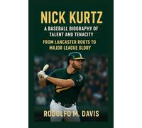 NICK KURTZ: A BASEBALL BIOGRAPHY OF TALENT AND TENACITY: From Lancaster Roots To Major League Glory