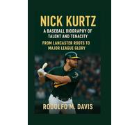 NICK KURTZ: A BASEBALL BIOGRAPHY OF TALENT AND TENACITY: From Lancaster Roots To Major League Glory