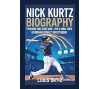 NICK KURTZ BIOGRAPHY: Four Home Runs in One Game - How a Small-Town Kid Became Baseball's Newest Legend