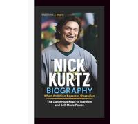 NICK KURTZ BIOGRAPHY: When Ambition Becomes Obsession - The Dangerous Road to Stardom and Self-Made Power.