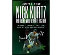 Nick Kurtz: The Rookie Who Rewrote History: The True Story of a Small-Town Kid Who Made Baseball History