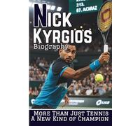 NICK KYRGIOS BIOGRAPHY: More Than Just Tennis - A New Kind of Champion
