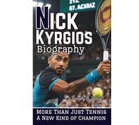 NICK KYRGIOS BIOGRAPHY: More Than Just Tennis - A New Kind of Champion