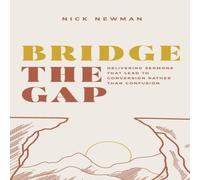 Nick Newman Bridge The Gap: Delivering sermons that lead to conversion rather Nick Newman Multicolor