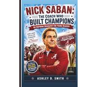 NICK SABAN: The Coach Who Built Champions: An Inspiring Biography For Kids