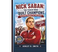 NICK SABAN: The Coach Who Built Champions: An Inspiring Biography For Kids