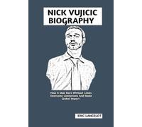 NICK VUJICIC BIOGRAPHY: How A Man Born Without Limbs Overcame Limitations And Made Global Impact